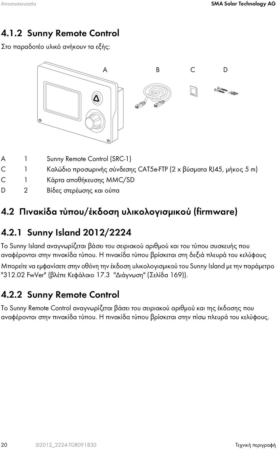 Βίδες στερέωσης και ούπα 4.2 Πινακίδα τύπου/έκδοση υλικολογισμικού (firmware) 4.2.1 Sunny Island 2012/2224 Το Sunny Island αναγνωρίζεται βάσει του σειριακού αριθμού και του τύπου συσκευής που αναφέρονται στην πινακίδα τύπου.