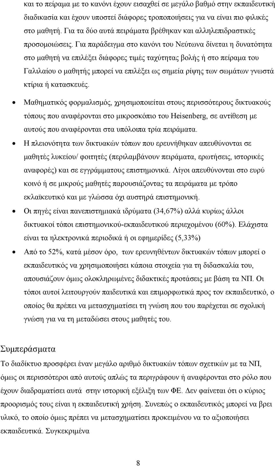 Για παράδειγμα στο κανόνι του Νεύτωνα δίνεται η δυνατότητα στο μαθητή να επιλέξει διάφορες τιμές ταχύτητας βολής ή στο πείραμα του Γαλιλαίου ο μαθητής μπορεί να επιλέξει ως σημεία ρίψης των σωμάτων