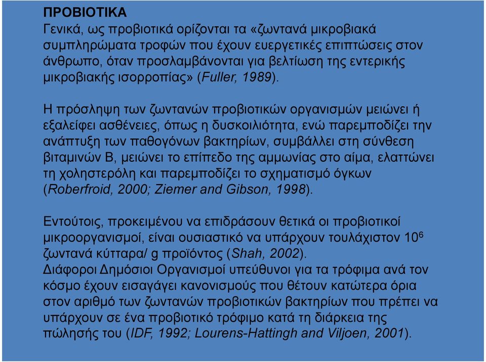 Η πρόσληψη των ζωντανών προβιοτικών οργανισµών µειώνει ή εξαλείφει ασθένειες, όπως η δυσκοιλιότητα, ενώ παρεµπoδίζει την ανάπτυξη των παθογόνων βακτηρίων, συµβάλλει στη σύνθεση βιταµινών Β, µειώνει