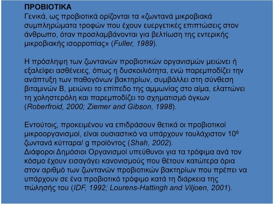 Η πρόσληψη των ζωντανών προβιοτικών οργανισµών µειώνει ή εξαλείφει ασθένειες, όπως η δυσκοιλιότητα, ενώ παρεµπoδίζει την ανάπτυξη των παθογόνων βακτηρίων, συµβάλλει στη σύνθεση βιταµινών Β, µειώνει