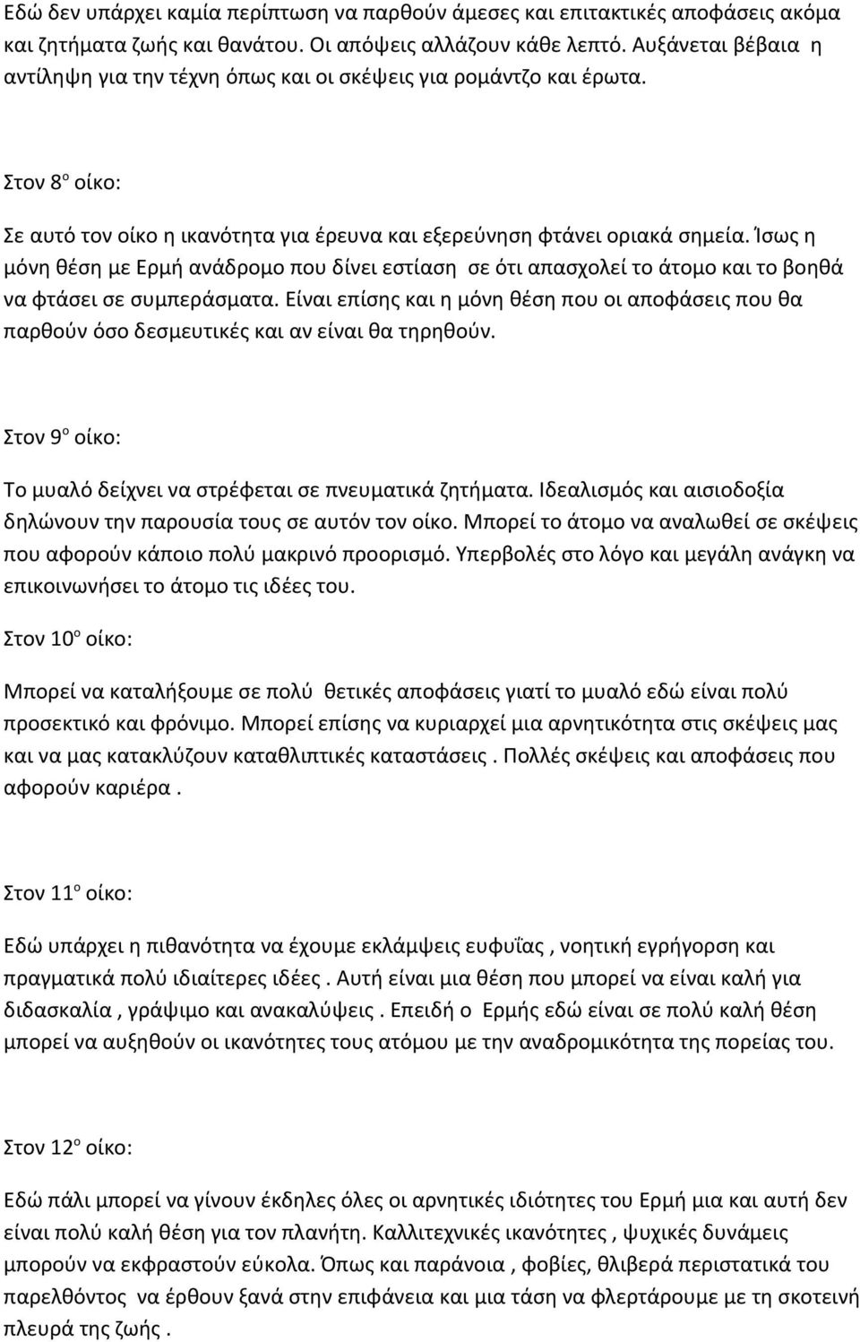 Ίσως η μόνη θέση με Ερμή ανάδρομο που δίνει εστίαση σε ότι απασχολεί το άτομο και το βοηθά να φτάσει σε συμπεράσματα.