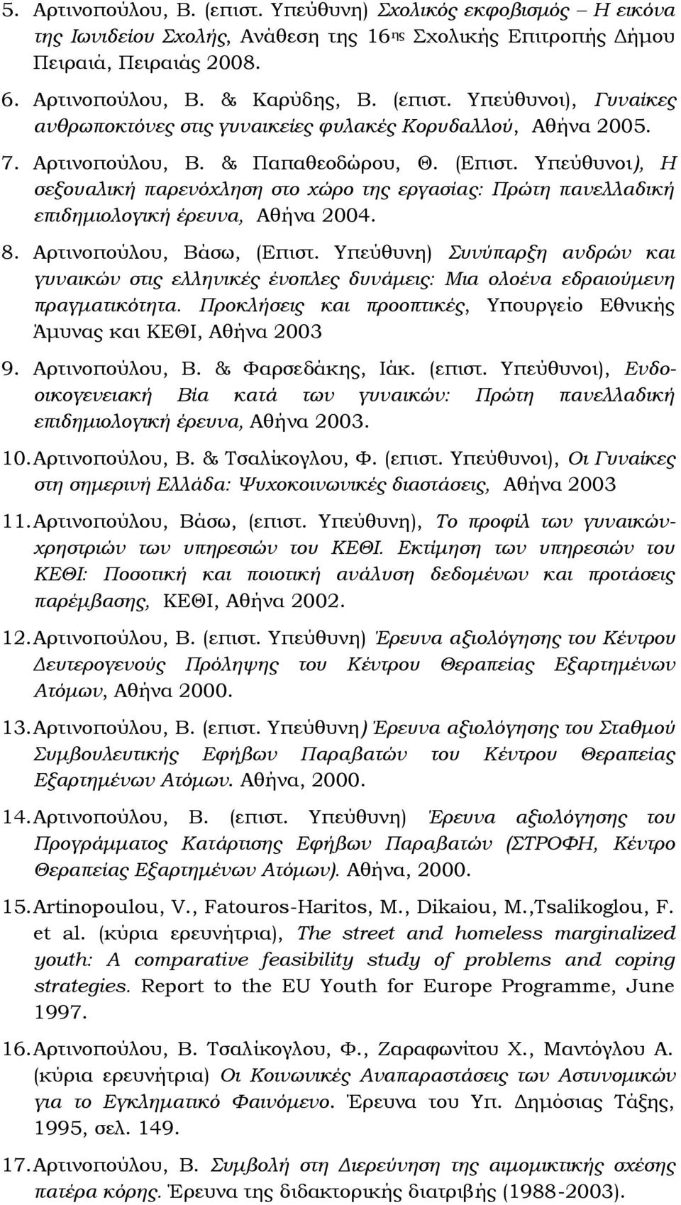 Τπεύθυνη) υνύπαρξη ανδρών και γυναικών στις ελληνικές ένοπλες δυνάμεις: Μια ολοένα εδραιούμενη πραγματικότητα. Προκλήσεις και προοπτικές, Τπουργείο Εθνικής Άμυνας και ΚΕΘΙ, Αθήνα 2003 9.