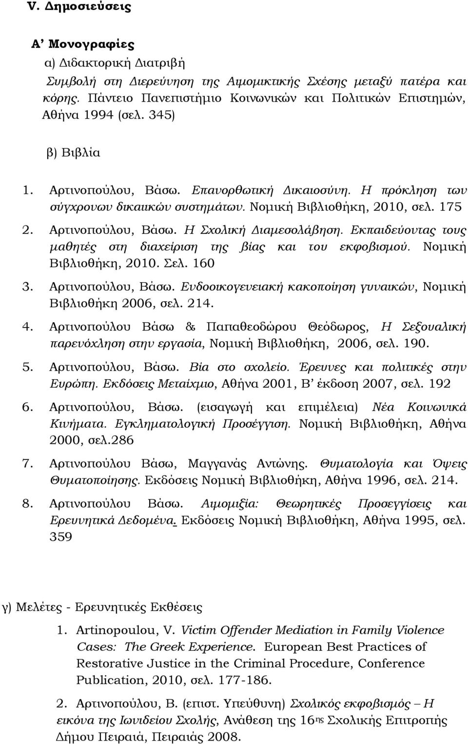 Εκπαιδεύοντας τους μαθητές στη διαχείριση της βίας και του εκφοβισμού. Νομική Βιβλιοθήκη, 2010. ελ. 160 3. Αρτινοπούλου, Βάσω. Ενδοοικογενειακή κακοποίηση γυναικών, Νομική Βιβλιοθήκη 2006, σελ. 214.