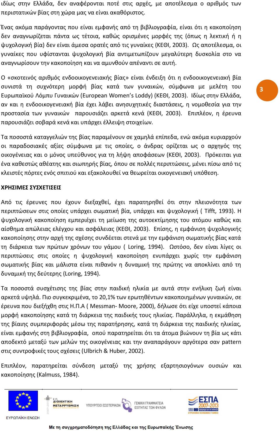 ορατές από τις γυναίκες (ΚΕΘΙ, 2003). Ως αποτέλεσμα, οι γυναίκες που υφίστανται ψυχολογική βία αντιμετωπίζουν μεγαλύτερη δυσκολία στο να αναγνωρίσουν την κακοποίηση και να αμυνθούν απέναντι σε αυτή.