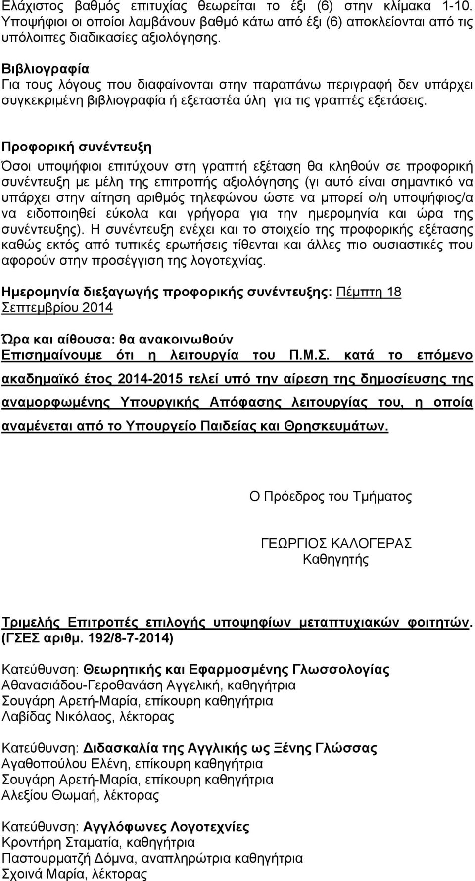 Προφορική συνέντευξη Όσοι υποψήφιοι επιτύχουν στη γραπτή εξέταση θα κληθούν σε προφορική συνέντευξη με μέλη της επιτροπής αξιολόγησης (γι αυτό είναι σημαντικό να υπάρχει στην αίτηση αριθμός τηλεφώνου