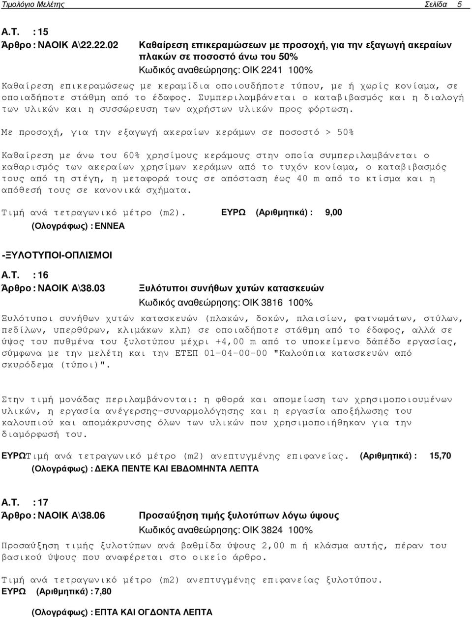 κονίαµα, σε οποιαδήποτε στάθµη από το έδαφος. Συµπεριλαµβάνεται ο καταβιβασµός και η διαλογή των υλικών και η συσσώρευση των αχρήστων υλικών προς φόρτωση.