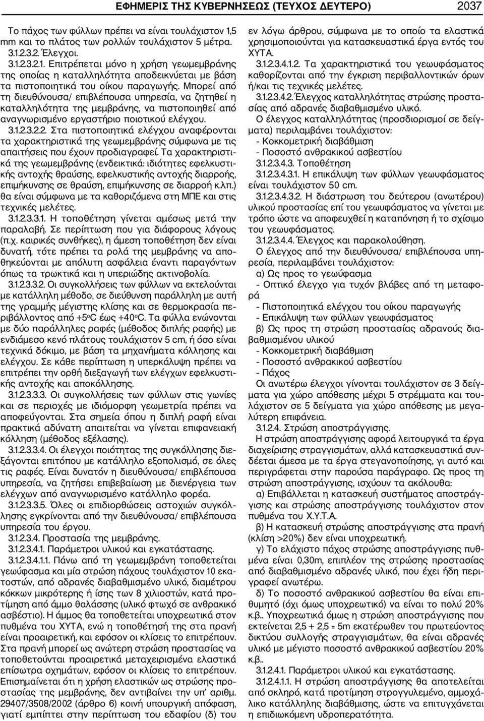 Μπορεί από τη διευθύνουσα/ επιβλέπουσα υπηρεσία, να ζητηθεί η καταλληλότητα της μεμβράνης, να πιστοποιηθεί από αναγνωρισμένο εργαστήριο ποιοτικού ελέγχου. 3.1.2.