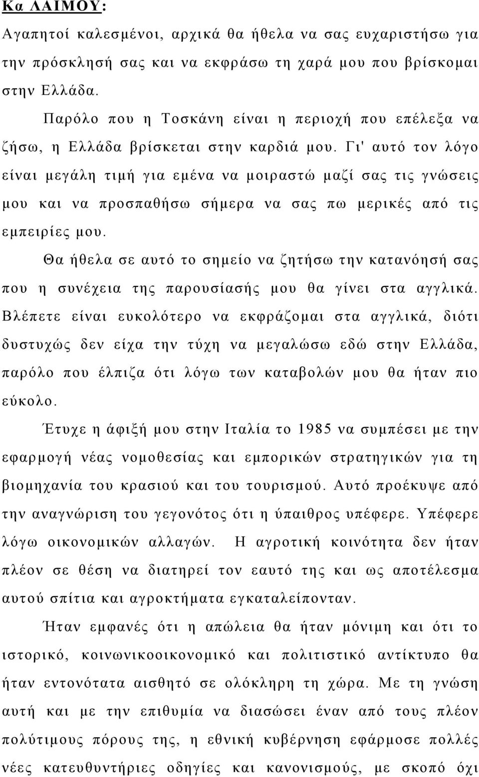 Γι' αυτό τον λόγο είναι μεγάλη τιμή για εμένα να μοιραστώ μαζί σας τις γνώσεις μου και να προσπαθήσω σήμερα να σας πω μερικές από τις εμπειρίες μου.
