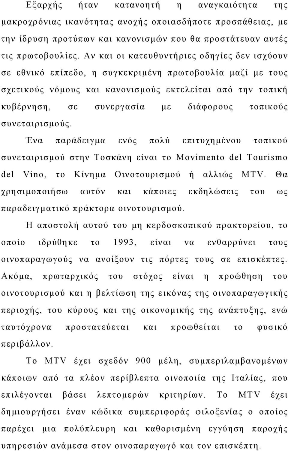 διάφορους τοπικούς συνεταιρισμούς. Ένα παράδειγμα ενός πολύ επιτυχημένου τοπικού συνεταιρισμού στην Τοσκάνη είναι το Movimento del Tourismo del Vino, το Κίνημα Οινοτουρισμού ή αλλιώς MTV.