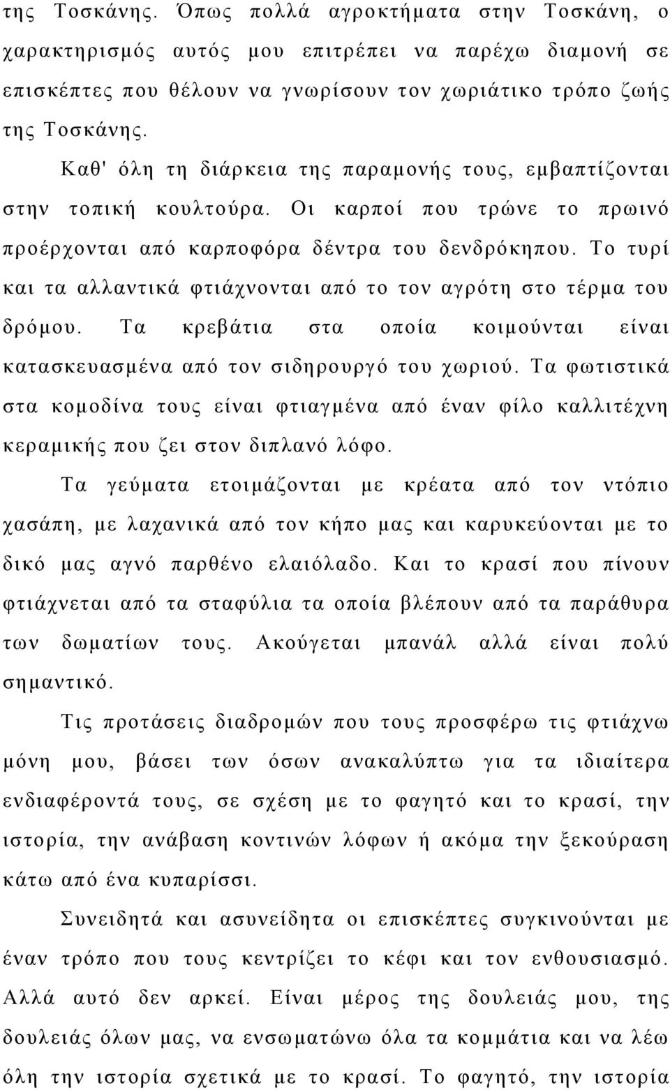 Το τυρί και τα αλλαντικά φτιάχνονται από το τον αγρότη στο τέρμα του δρόμου. Τα κρεβάτια στα οποία κοιμούνται είναι κατασκευασμένα από τον σιδηρουργό του χωριού.