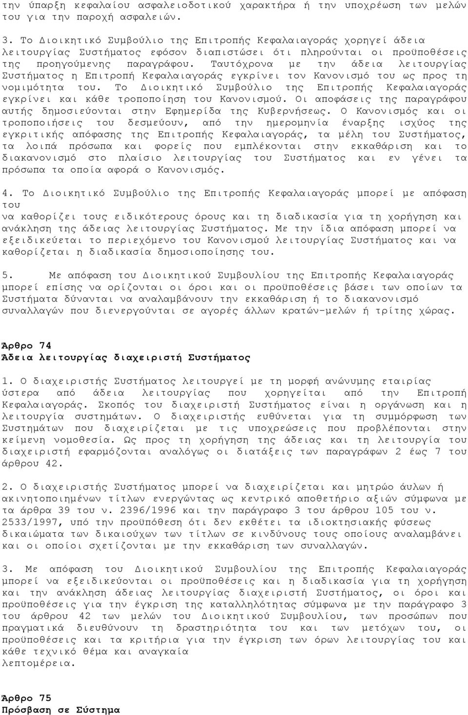 Ταυτόχρονα με την άδεια λειτουργίας Συστήματος η Επιτροπή Κεφαλαιαγοράς εγκρίνει τον Κανονισμό του ως προς τη νομιμότητα του.