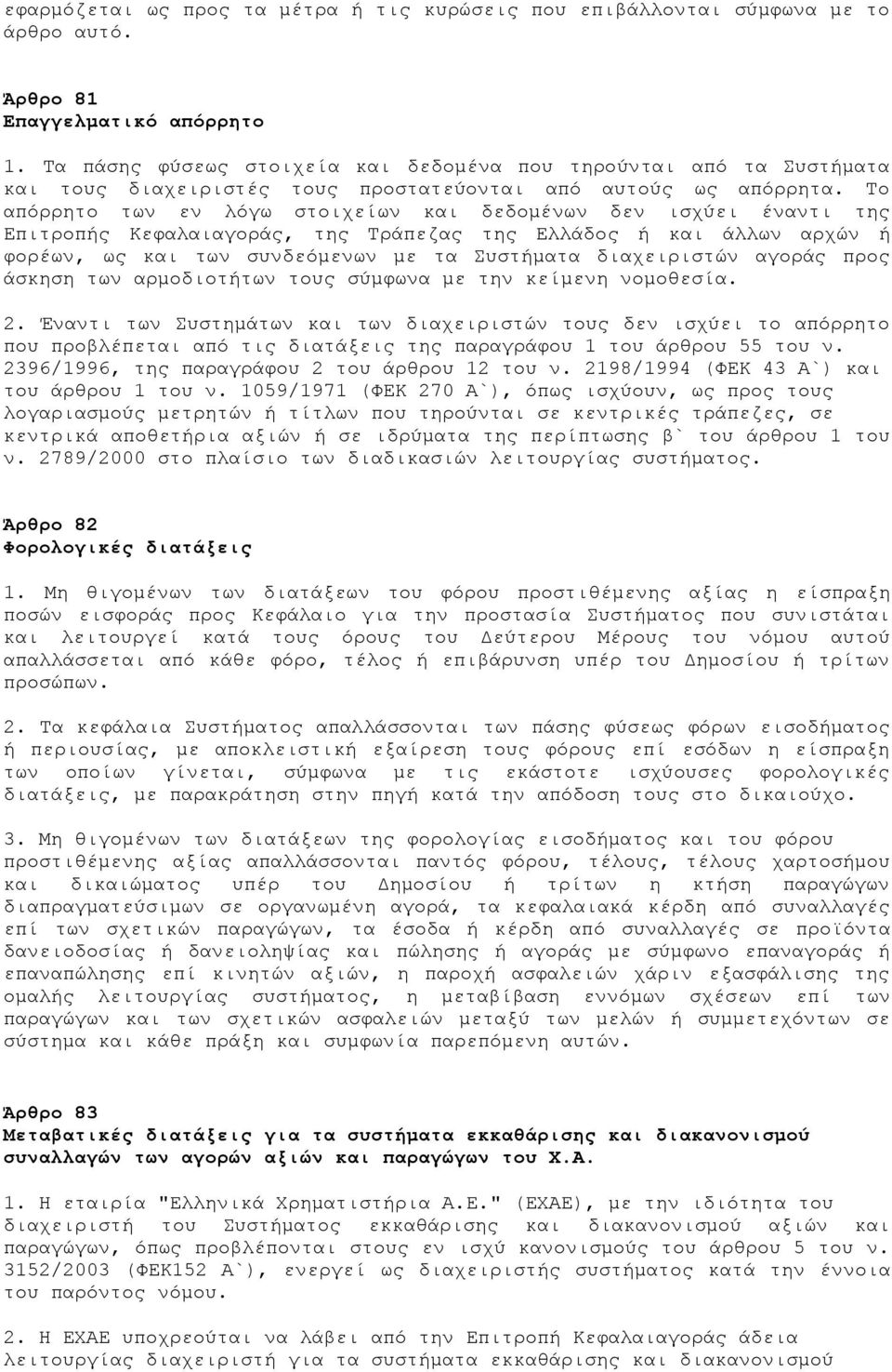 Το απόρρητο των εν λόγω στοιχείων και δεδομένων δεν ισχύει έναντι της Επιτροπής Κεφαλαιαγοράς, της Τράπεζας της Ελλάδος ή και άλλων αρχών ή φορέων, ως και των συνδεόμενων με τα Συστήματα διαχειριστών