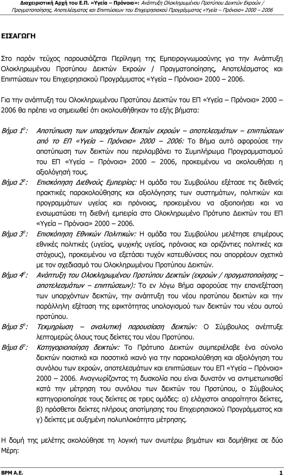 Για την ανάπτυξη του Ολοκληρωμένου Προτύπου Δεικτών του ΕΠ «Υγεία Πρόνοια» 2000 2006 θα πρέπει να σημειωθεί ότι ακολουθήθηκαν τα εξής βήματα: Βήμα 1 ο : Αποτύπωση των υπαρχόντων δεικτών εκροών