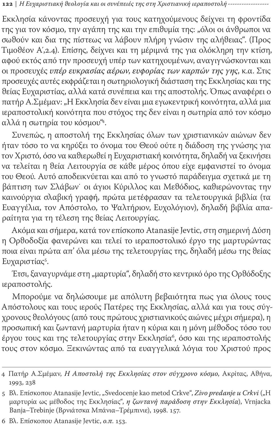 Επίσης, δείχνει και τη μέριμνά της για ολόκληρη την κτίση, αφού εκτός από την προσευχή υπέρ των κατηχουμένων, αναγιγνώσκονται και οι προσευχές υπέρ ευκρασίας αέρων, ευφορίας των καρπών της γης, κ.α. Στις προσευχές αυτές εκφράζεται η σωτηριολογική διάσταση της Εκκλησίας και της ϑείας Ευχαριστίας, αλλά κατά συνέπεια και της αποστολής.