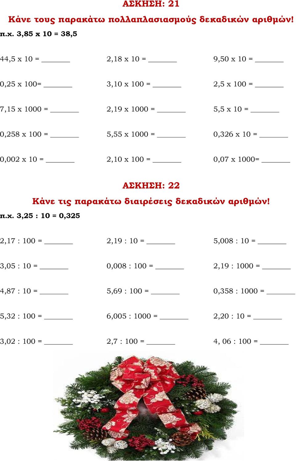 100 = 5,55 x 1000 = 0,326 x 10 = 0,002 x 10 = 2,10 x 100 = 0,07 x 1000= ΑΣΚΗΣΗ: 22 Κάνε τις παρακάτω διαιρέσεις δεκαδικών αριθµών! π.χ.