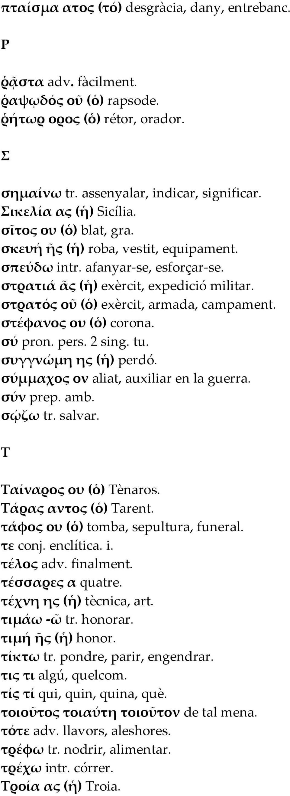 στέφανος ου (ὁ) corona. σύ pron. pers. 2 sing. tu. συγγνώµη ης (ἡ) perdó. σύµµαχος ον aliat, auxiliar en la guerra. σύν prep. amb. σῴζω tr. salvar. Τ Ταίναρος ου (ὁ) Tènaros. Τάρας αντος (ὁ) Tarent.