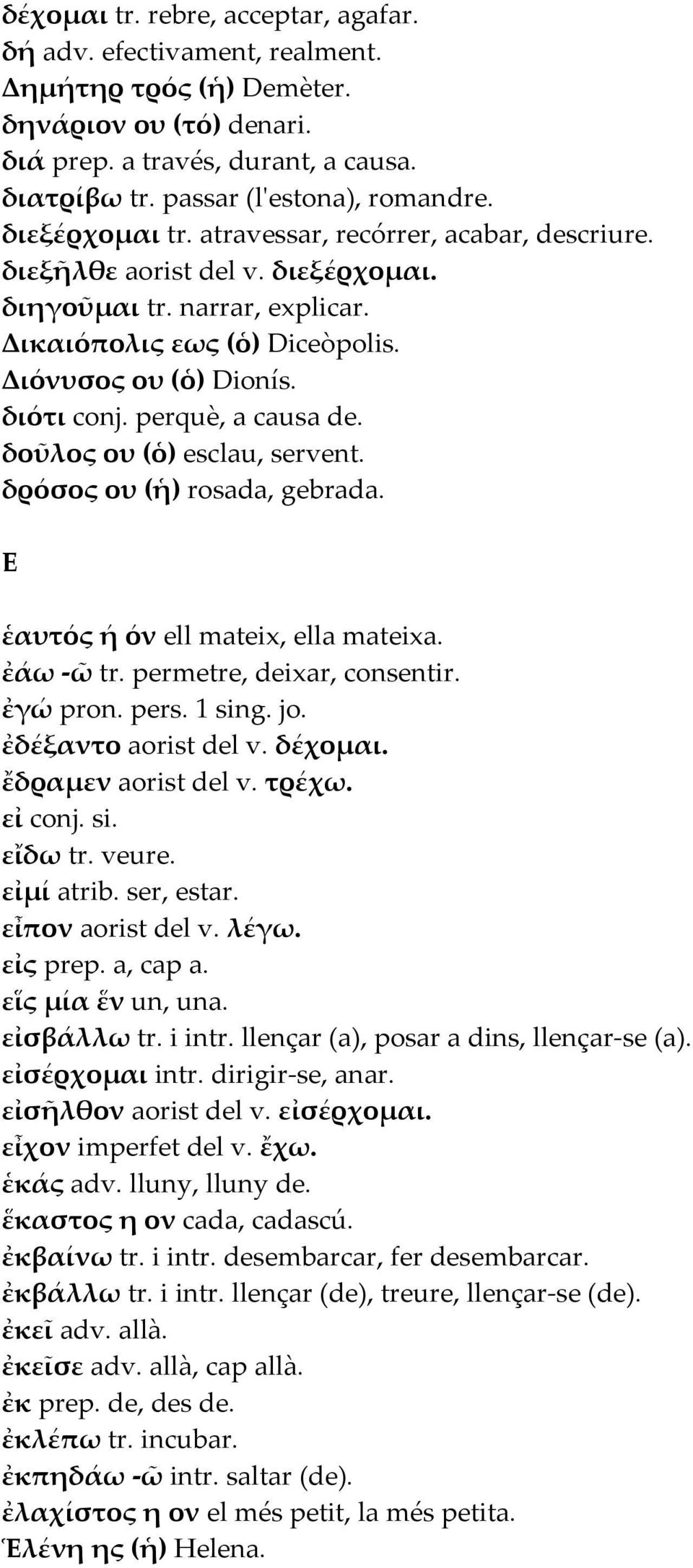 perquè, a causa de. δοῦλος ου (ὁ) esclau, servent. δρόσος ου (ἡ) rosada, gebrada. Ε ἑαυτός ή όν ell mateix, ella mateixa. ἐάω -ῶ tr. permetre, deixar, consentir. ἐγώ pron. pers. 1 sing. jo.