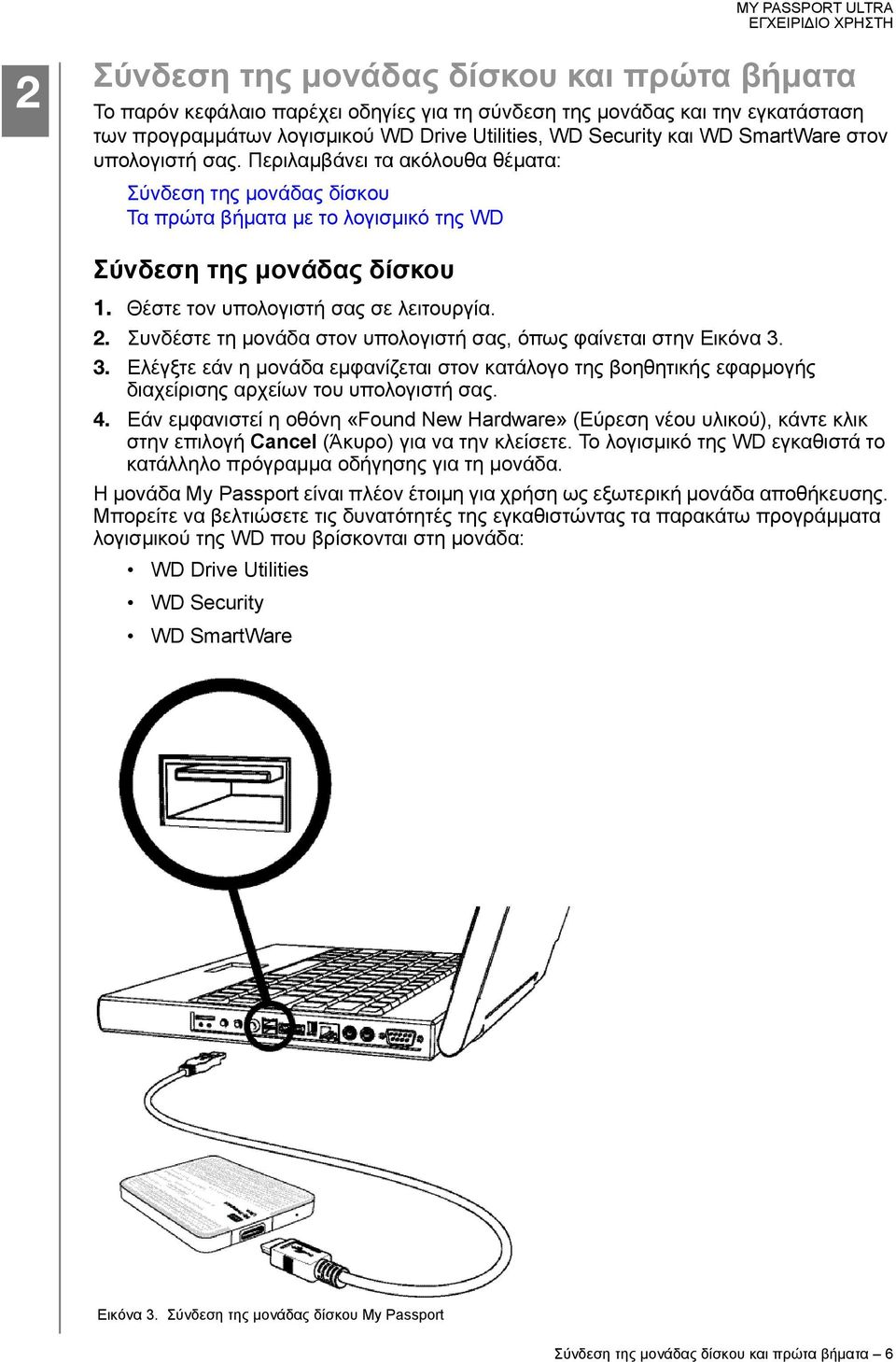 2. Συνδέστε τη μονάδα στον υπολογιστή σας, όπως φαίνεται στην Εικόνα 3. 3. Ελέγξτε εάν η μονάδα εμφανίζεται στον κατάλογο της βοηθητικής εφαρμογής διαχείρισης αρχείων του υπολογιστή σας. 4.