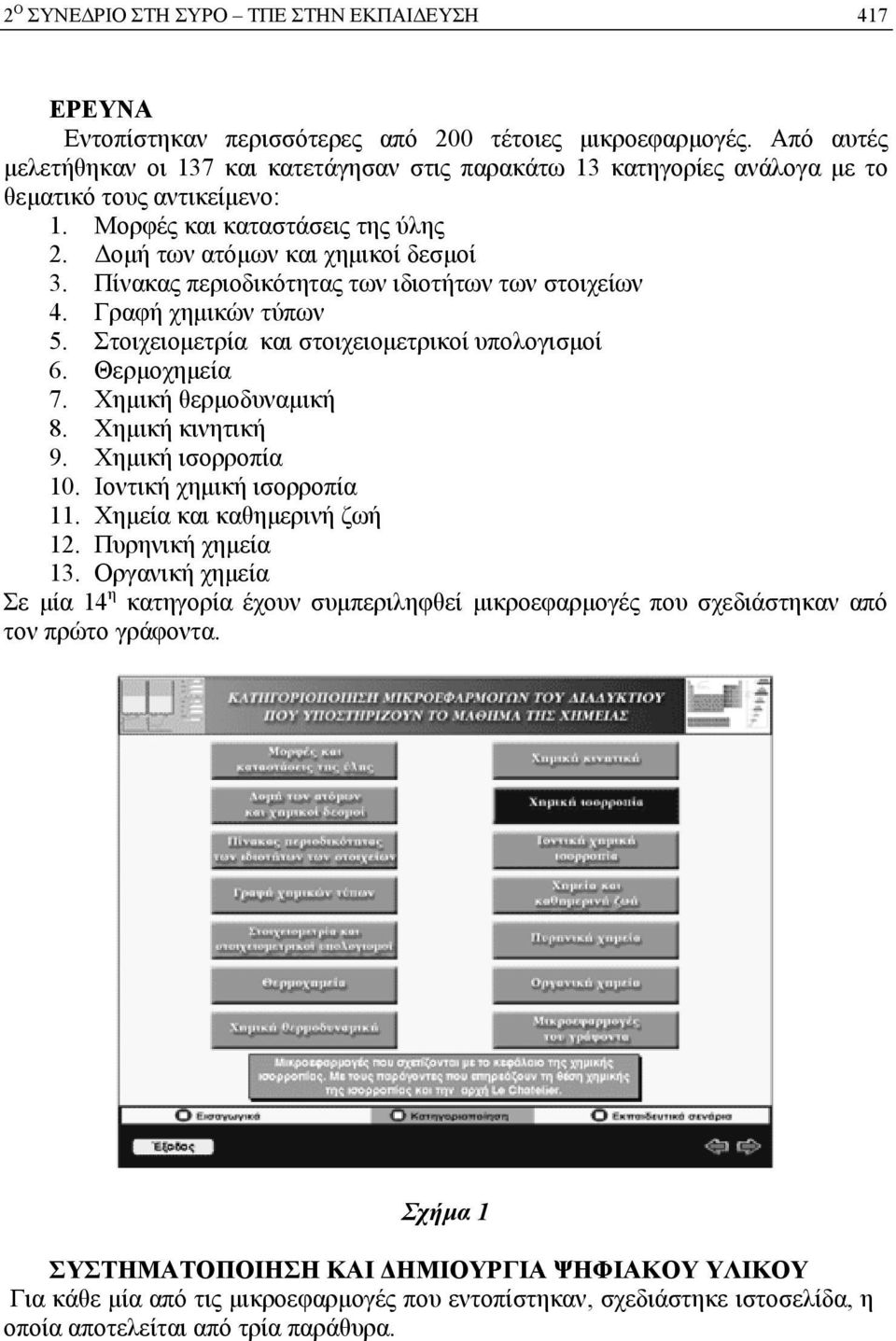 Θερμοχημεία 7. Χημική θερμοδυναμική 8. Χημική κινητική 9. Χημική ισορροπία 10. Ιοντική χημική ισορροπία 11. Χημεία και καθημερινή ζωή 12. Πυρηνική χημεία 13.