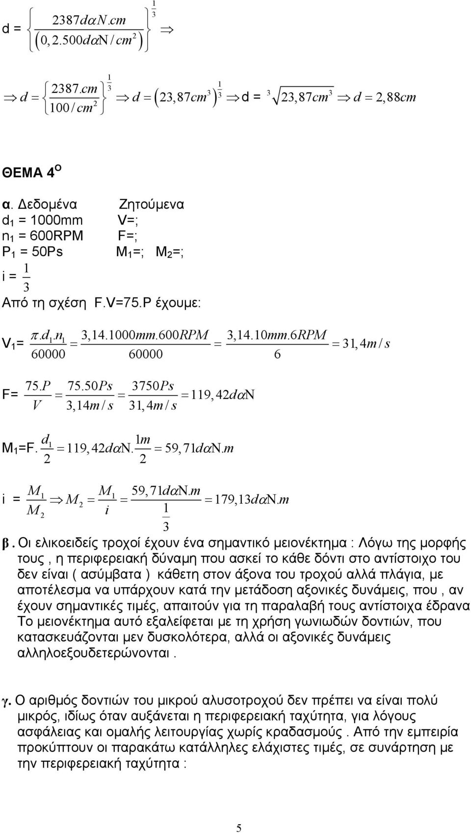 Οι ελικοειδείς τροχοί έχουν ένα σηµαντικό µειονέκτηµα : Λόγω της µορφής τους, η περιφερειακή δύναµη που ασκεί το κάθε δόντι στο αντίστοιχο του δεν είναι ( ασύµβατα ) κάθετη στον άξονα του τροχού αλλά