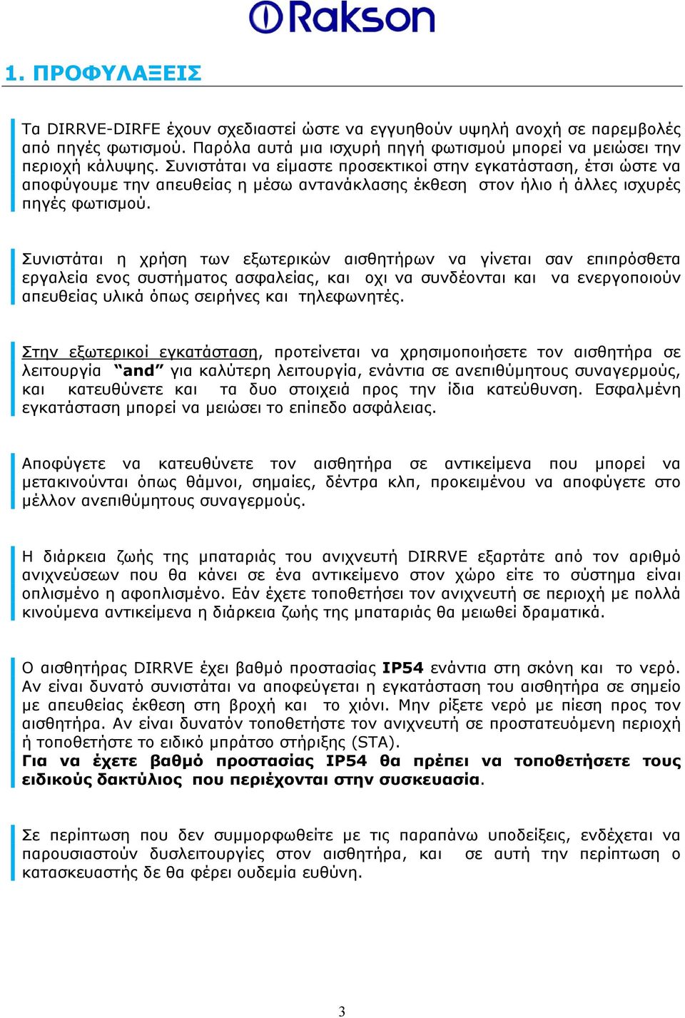 Συνιστάται η χρήση των εξωτερικών αισθητήρων να γίνεται σαν επιπρόσθετα εργαλεία ενος συστήματος ασφαλείας, και οχι να συνδέονται και να ενεργοποιούν απευθείας υλικά όπως σειρήνες και τηλεφωνητές.