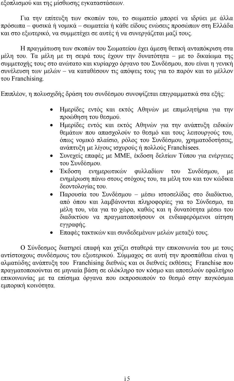 συνεργάζεται μαζί τους. Η πραγμάτωση των σκοπών του Σωματείου έχει άμεση θετική ανταπόκριση στα μέλη του.