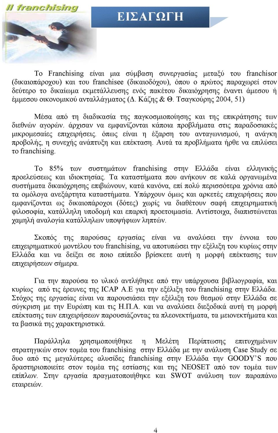 άρχισαν να εμφανίζονται κάποια προβλήματα στις παραδοσιακές μικρομεσαίες επιχειρήσεις. όπως είναι η έξαρση του ανταγωνισμού, η ανάγκη προβολής, η συνεχής ανάπτυξη και επέκταση.