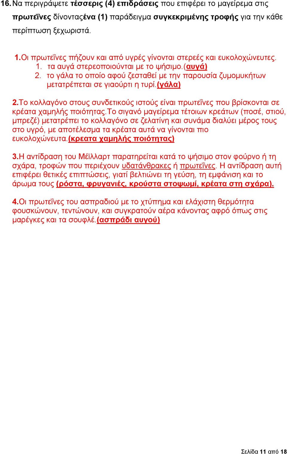 το γάλα το οποίο αφού ζεσταθεί με την παρουσία ζυμομυκήτων μετατρέπεται σε γιαούρτι η τυρί.(γάλα) 2.Το κολλαγόνο στους συνδετικούς ιστούς είναι πρωτεΐνες που βρίσκονται σε κρέατα χαμηλής ποιότητας.