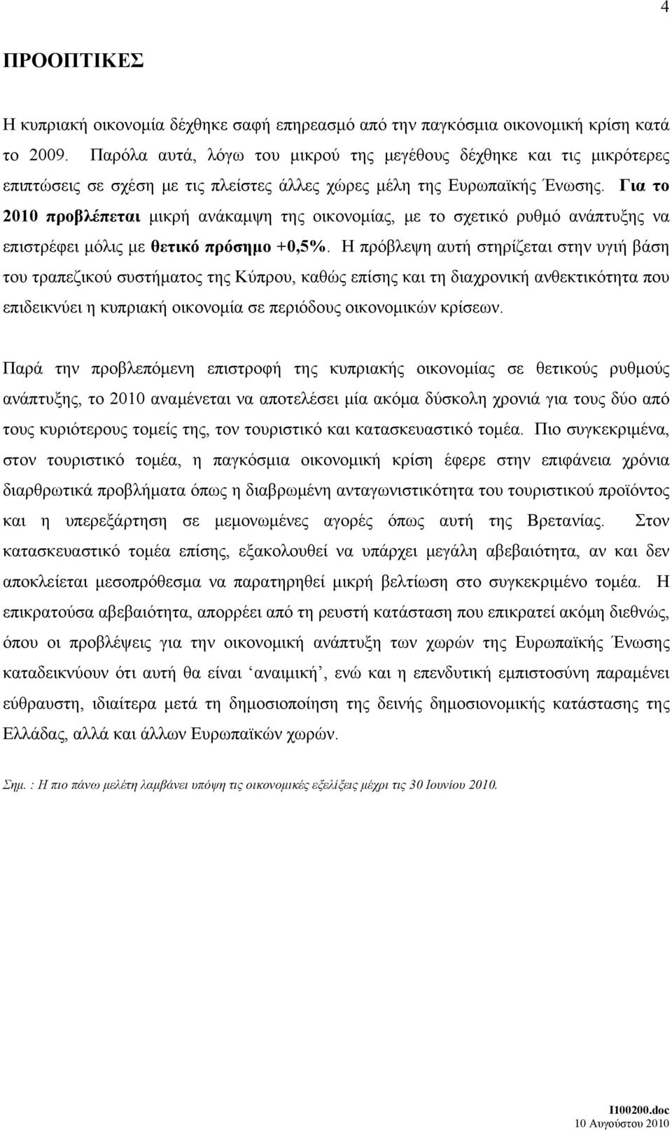 Για το 2010 προβλέπεται μικρή ανάκαμψη της οικονομίας, με το σχετικό ρυθμό ανάπτυξης να επιστρέφει μόλις με θετικό πρόσημο +0,5%.