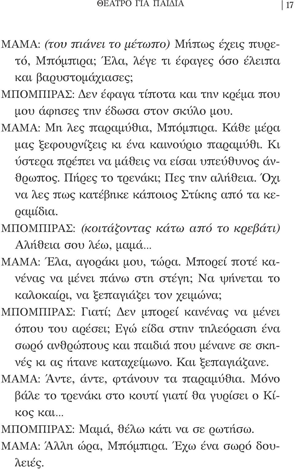 Όχι να λες πως κατέβηκε κάποιος Στίκης από τα κεραμίδια. ΜΠΟΜΠΙΡΑΣ: (κοιτάζοντας κάτω από το κρεβάτι) Αλήθεια σου λέω, μαμά ΜΑΜΑ: Έλα, αγοράκι μου, τώρα.
