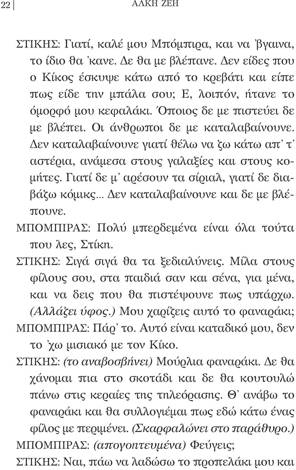 Δεν καταλαβαίνουνε γιατί θέλω να ζω κάτω απ τ αστέρια, ανάμεσα στους γαλαξίες και στους κομήτες. Γιατί δε μ αρέσουν τα σίριαλ, γιατί δε διαβάζω κόμικς Δεν καταλαβαίνουνε και δε με βλέπουνε.