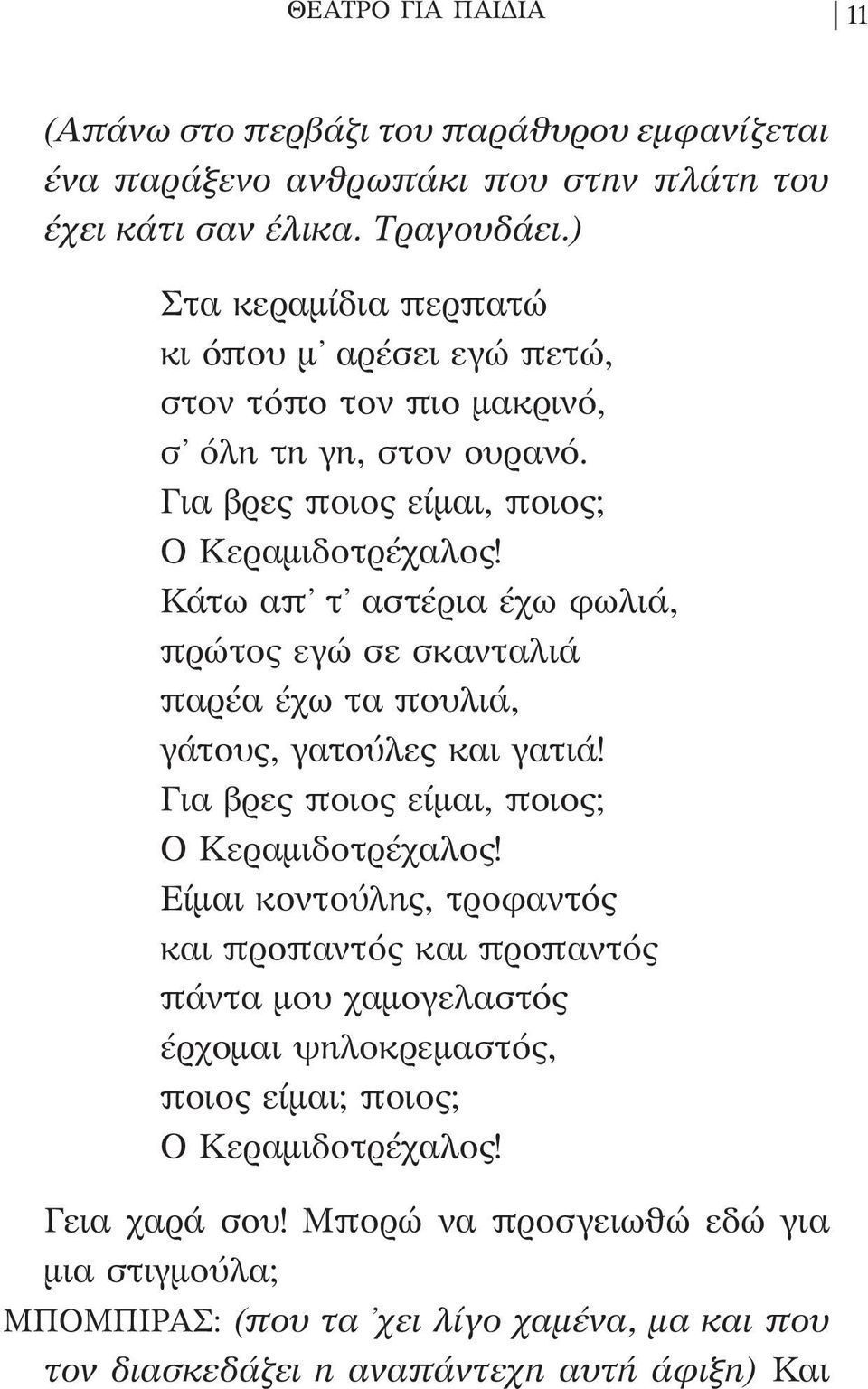 Κάτω απ τ αστέρια έχω φωλιά, πρώτος εγώ σε σκανταλιά παρέα έχω τα πουλιά, γάτους, γατούλες και γατιά! Για βρες ποιος είμαι, ποιος; Ο Κεραμιδοτρέχαλος!