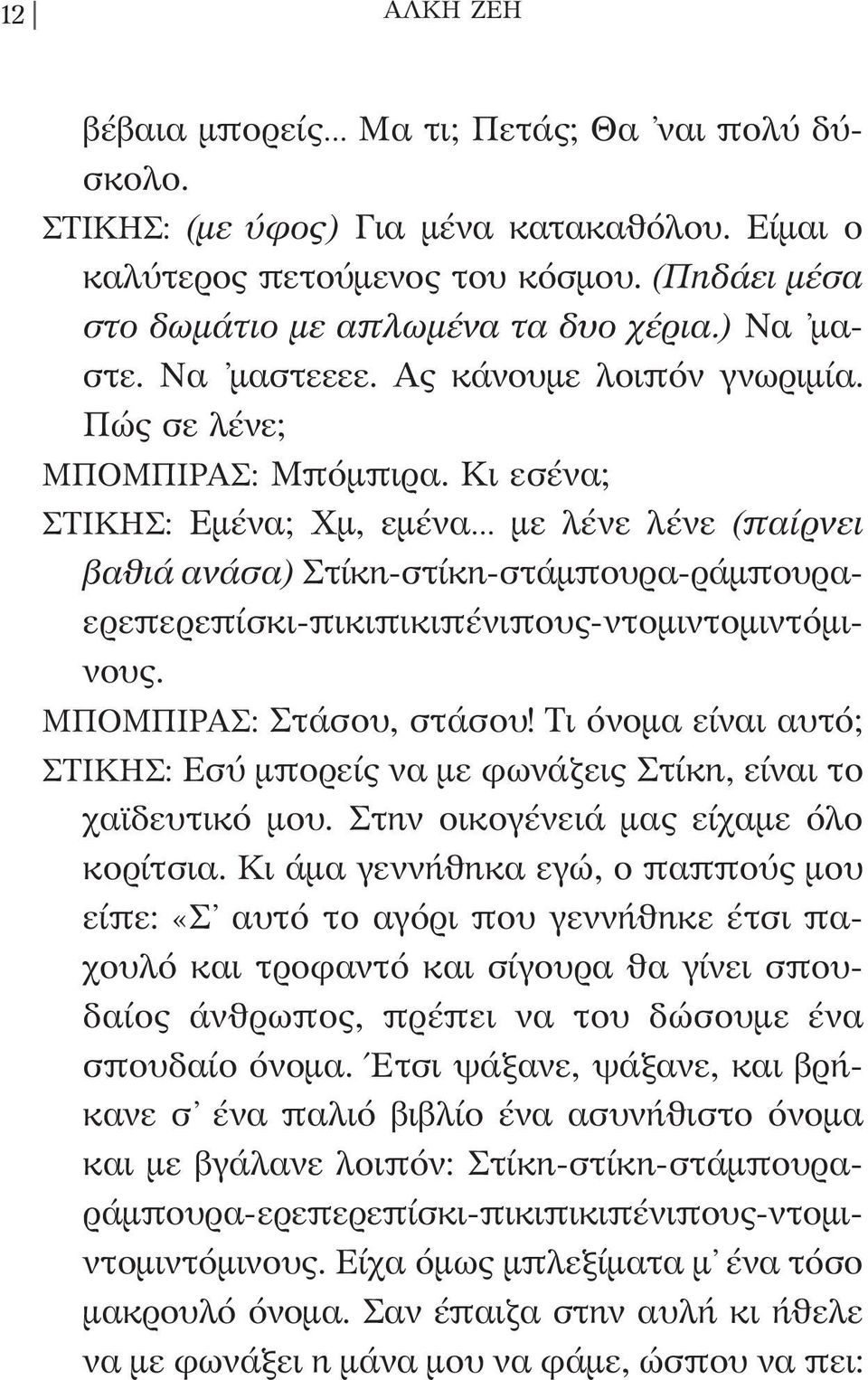 Κι εσένα; ΣΤΙΚΗΣ: Εμένα; Χμ, εμένα με λένε λένε (παίρνει βαθιά ανάσα) Στίκη-στίκη-στάμπουρα-ράμπουραε ρεπερεπίσκι-πικιπικιπένιπους-ντομιντομιντόμινους. ΜΠΟΜΠΙΡΑΣ: Στάσου, στάσου!