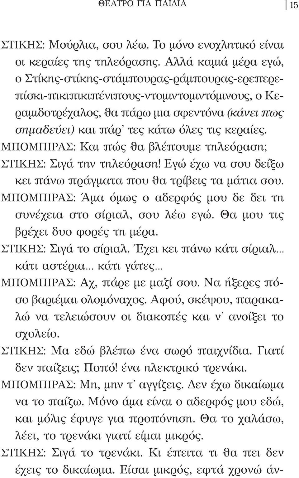 κεραίες. ΜΠΟΜΠΙΡΑΣ: Και πώς θα βλέπουμε τηλεόραση; ΣΤΙΚΗΣ: Σιγά την τηλεόραση! Εγώ έχω να σου δείξω κει πάνω πράγματα που θα τρίβεις τα μάτια σου.