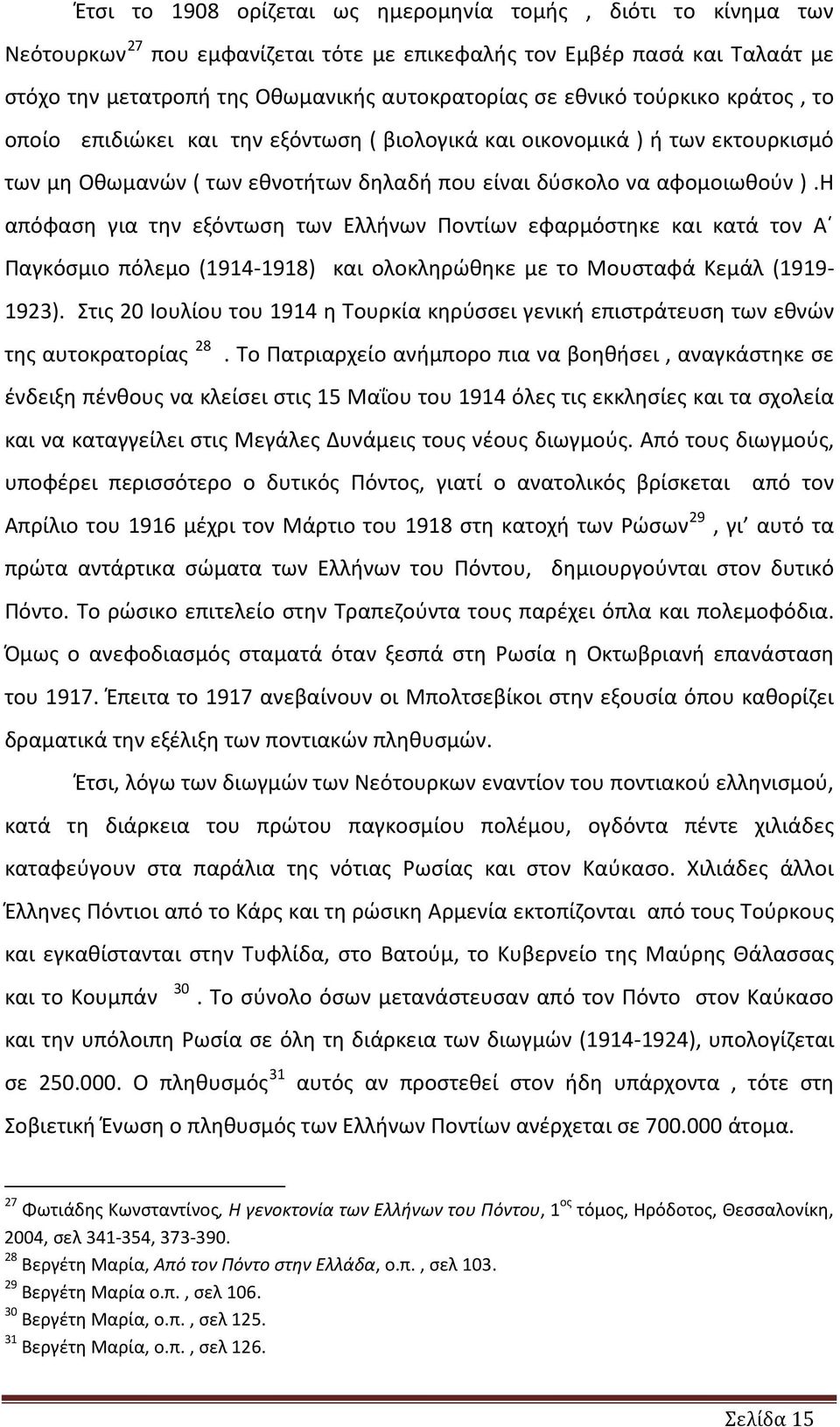 Η απόφαση για την εξόντωση των Ελλήνων Ποντίων εφαρμόστηκε και κατά τον Α Παγκόσμιο πόλεμο (1914-1918) και ολοκληρώθηκε με το Μουσταφά Κεμάλ (1919-1923).