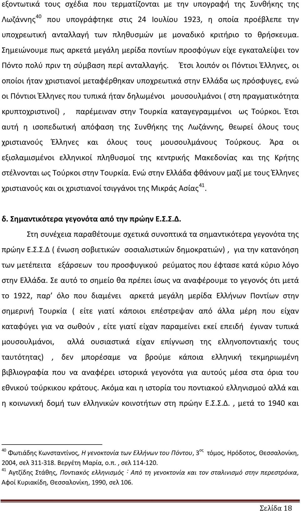 Έτσι λοιπόν οι Πόντιοι Έλληνες, οι οποίοι ήταν χριστιανοί μεταφέρθηκαν υποχρεωτικά στην Ελλάδα ως πρόσφυγες, ενώ οι Πόντιοι Έλληνες που τυπικά ήταν δηλωμένοι μουσουλμάνοι ( στη πραγματικότητα