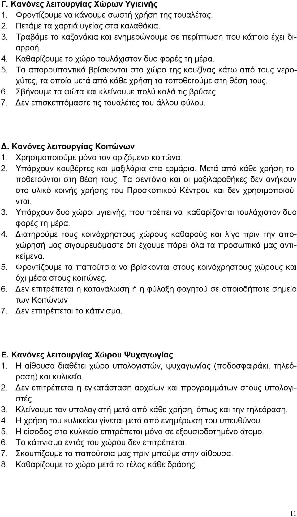 Τα απορρυπαντικά βρίσκονται στο χώρο της κουζίνας κάτω από τους νεροχύτες, τα οποία µετά από κάθε χρήση τα τοποθετούµε στη θέση τους. 6. Σβήνουµε τα φώτα και κλείνουµε πολύ καλά τις βρύσες. 7.