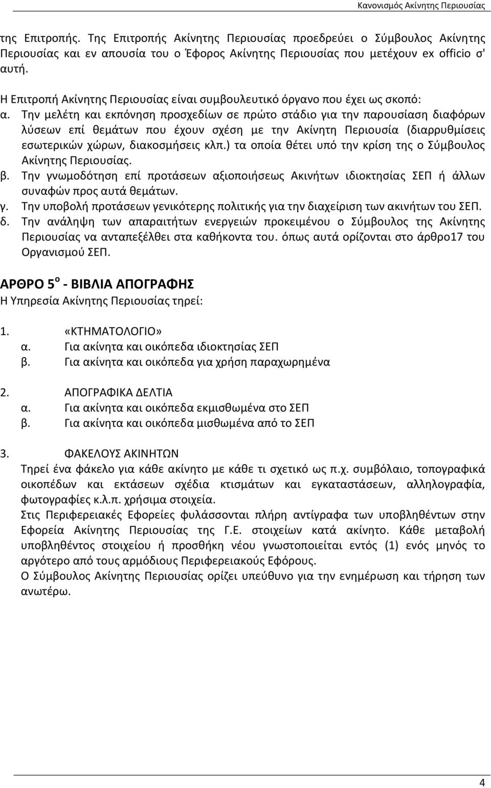 Την μελέτη και εκπόνηση προσχεδίων σε πρώτο στάδιο για την παρουσίαση διαφόρων λύσεων επί θεμάτων που έχουν σχέση με την Ακίνητη Περιουσία (διαρρυθμίσεις εσωτερικών χώρων, διακοσμήσεις κλπ.