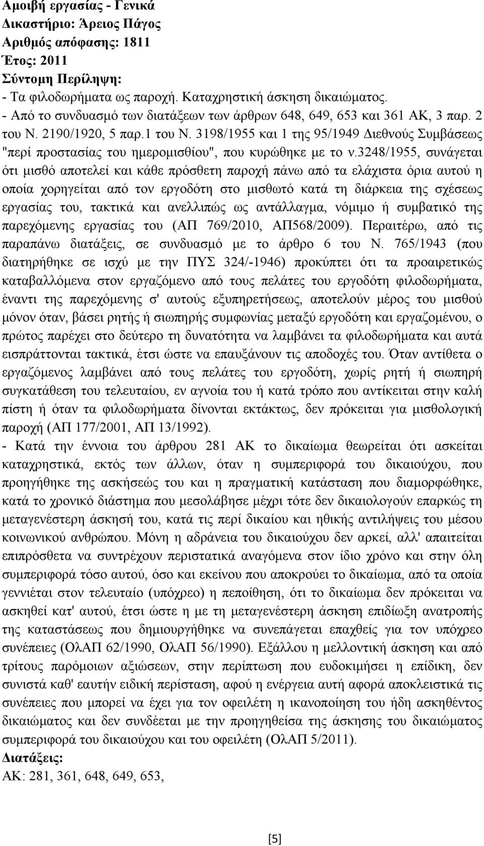 3248/1955, συνάγεται ότι µισθό αποτελεί και κάθε πρόσθετη παροχή πάνω από τα ελάχιστα όρια αυτού η οποία χορηγείται από τον εργοδότη στο µισθωτό κατά τη διάρκεια της σχέσεως εργασίας του, τακτικά και