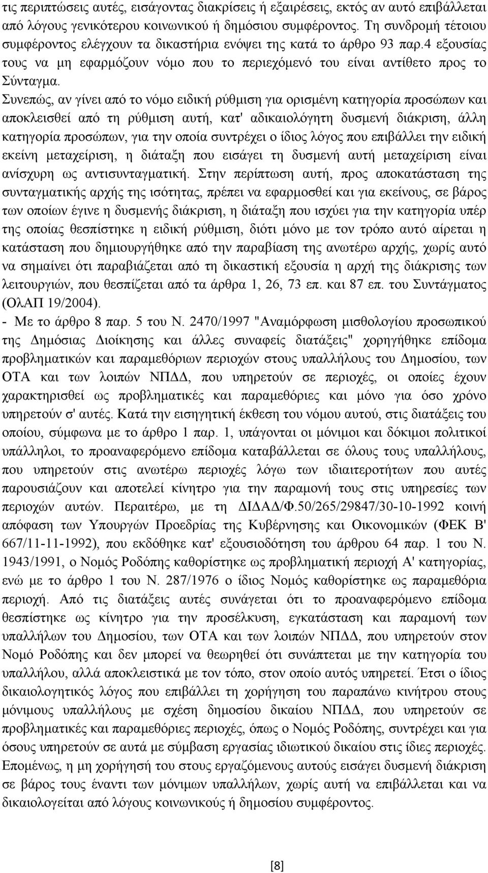 Συνεπώς, αν γίνει από το νόµο ειδική ρύθµιση για ορισµένη κατηγορία προσώπων και αποκλεισθεί από τη ρύθµιση αυτή, κατ' αδικαιολόγητη δυσµενή διάκριση, άλλη κατηγορία προσώπων, για την οποία συντρέχει