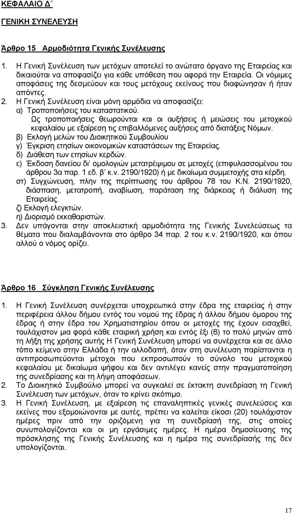 Οι νόμιμες αποφάσεις της δεσμεύουν και τους μετόχους εκείνους που διαφώνησαν ή ήταν απόντες. 2. Η Γενική Συνέλευση είναι μόνη αρμόδια να αποφασίζει: α) Τροποποιήσεις του καταστατικού.