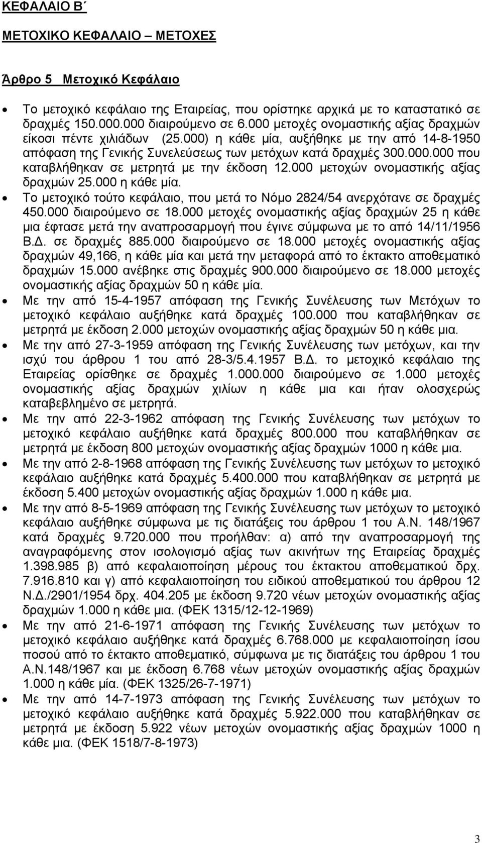 000 μετοχών ονομαστικής αξίας δραχμών 25.000 η κάθε μία. Το μετοχικό τούτο κεφάλαιο, που μετά το Νόμο 2824/54 ανερχότανε σε δραχμές 450.000 διαιρούμενο σε 18.