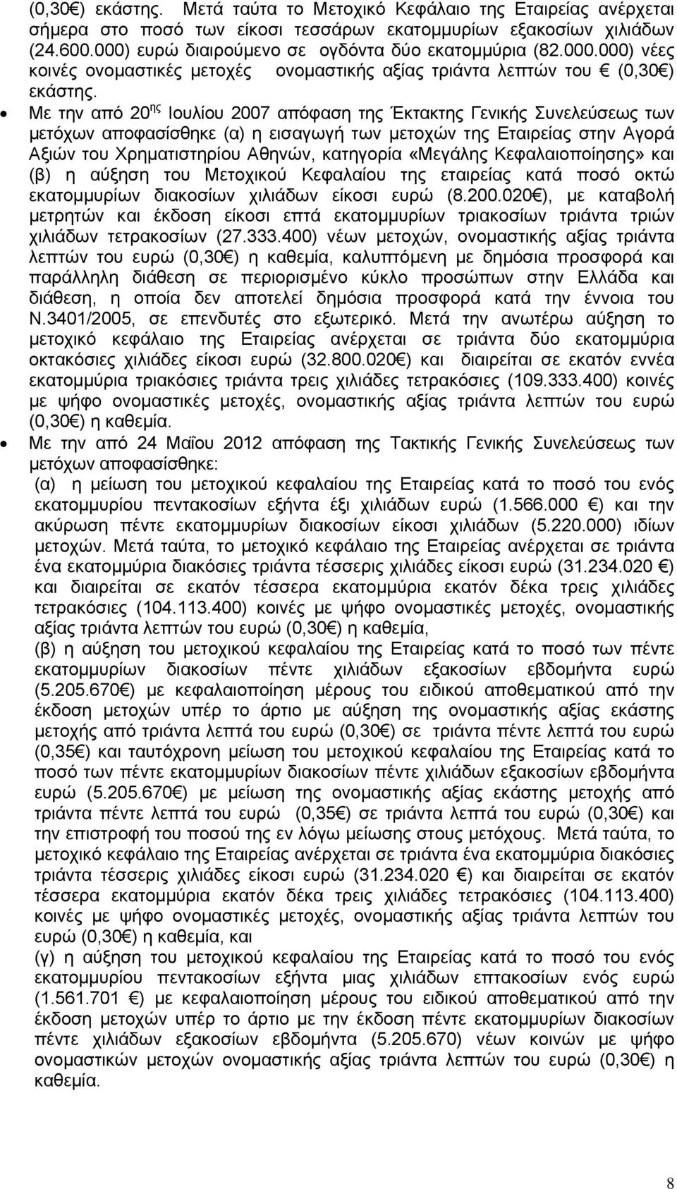 Με την από 20 ης Ιουλίου 2007 απόφαση της Έκτακτης Γενικής Συνελεύσεως των μετόχων αποφασίσθηκε (α) η εισαγωγή των μετοχών της Εταιρείας στην Αγορά Αξιών του Χρηματιστηρίου Αθηνών, κατηγορία «Μεγάλης