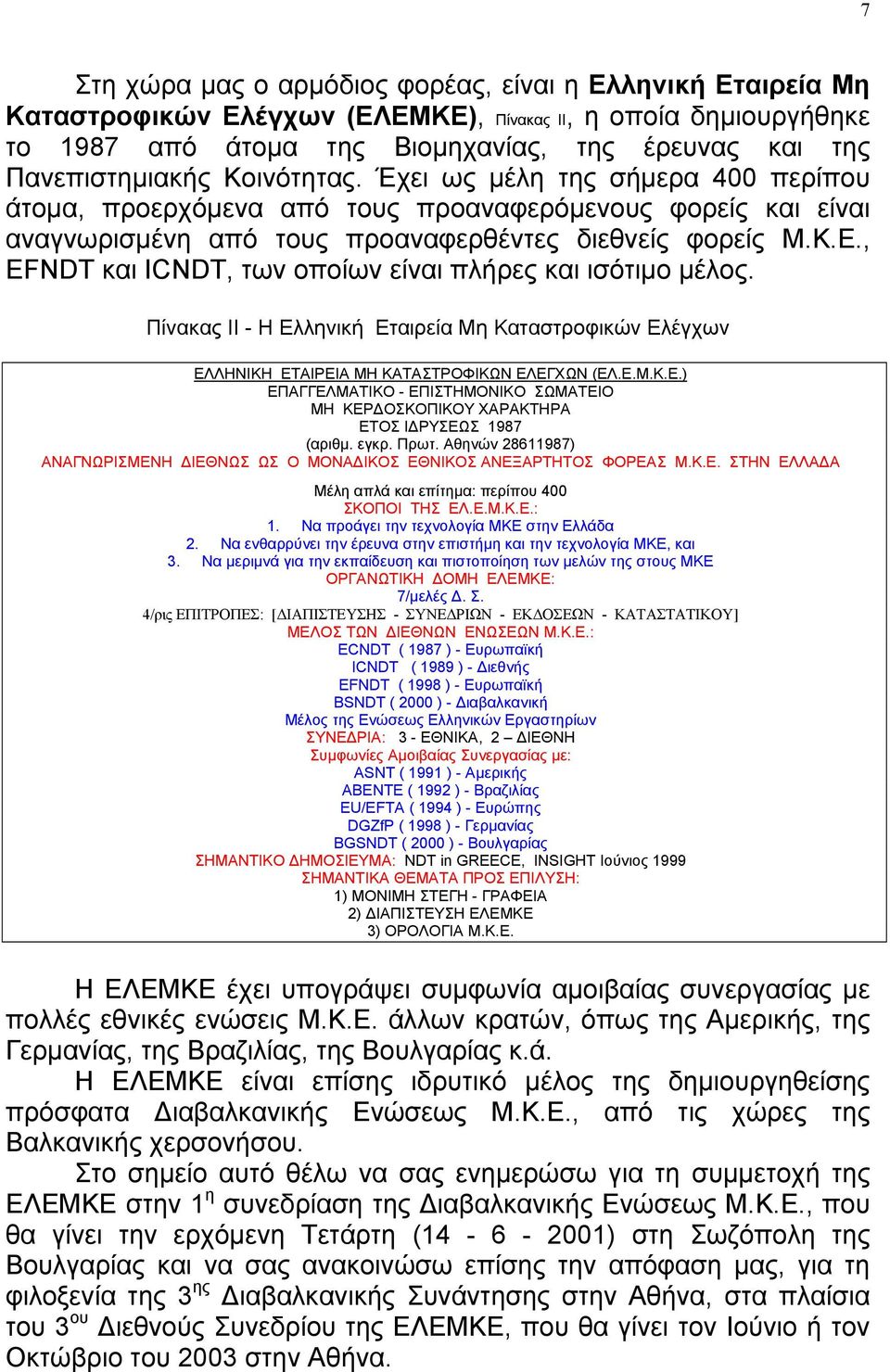 , ΕFNDT και ICNDT, των οποίων είναι πλήρες και ισότιµο µέλος. Πίνακας ΙΙ - Η Ελληνική Εταιρεία Μη Καταστροφικών Ελέγχων ΕΛΛΗΝΙΚΗ ΕΤΑΙΡΕΙΑ ΜΗ ΚΑΤΑΣΤΡΟΦΙΚΩΝ ΕΛΕΓΧΩΝ (ΕΛ.Ε.Μ.Κ.Ε.) ΕΠΑΓΓΕΛΜΑΤΙΚΟ - ΕΠΙΣΤΗΜΟΝΙΚΟ ΣΩΜΑΤΕΙΟ ΜΗ ΚΕΡ ΟΣΚΟΠΙΚΟΥ ΧΑΡΑΚΤΗΡΑ ΕΤΟΣ Ι ΡΥΣΕΩΣ 1987 (αριθµ.