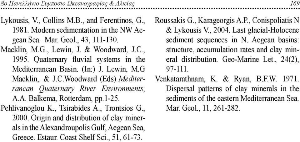 A. Balkema, Rotterdam, pp.1-25. Pehlivanoglou Κ., Tsirabides A., Trontsios G., 2000. Origin and distribution of clay minerals in the Alexandroupolis Gulf, Aegean Sea, Greece. Estaur. Coast Shelf Sci.