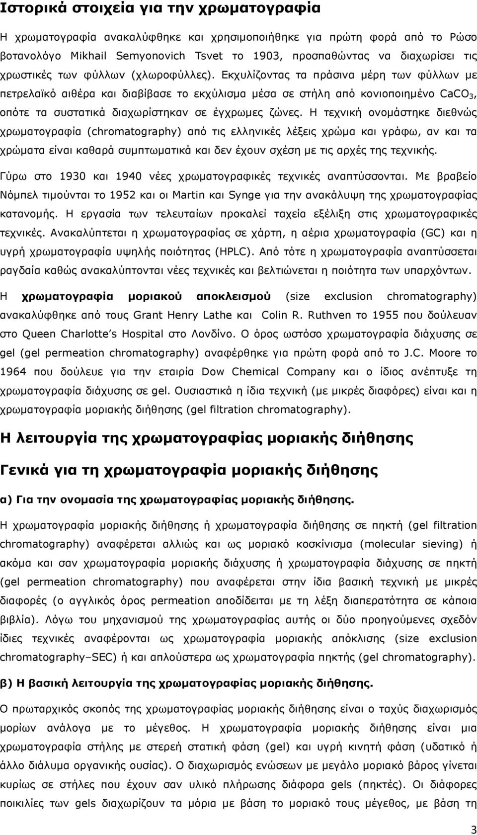 Εκχυλίζοντας τα πράσινα µέρη των φύλλων µε πετρελαϊκό αιθέρα και διαβίβασε το εκχύλισµα µέσα σε στήλη από κονιοποιηµένο CaCO 3, οπότε τα συστατικά διαχωρίστηκαν σε έγχρωµες ζώνες.