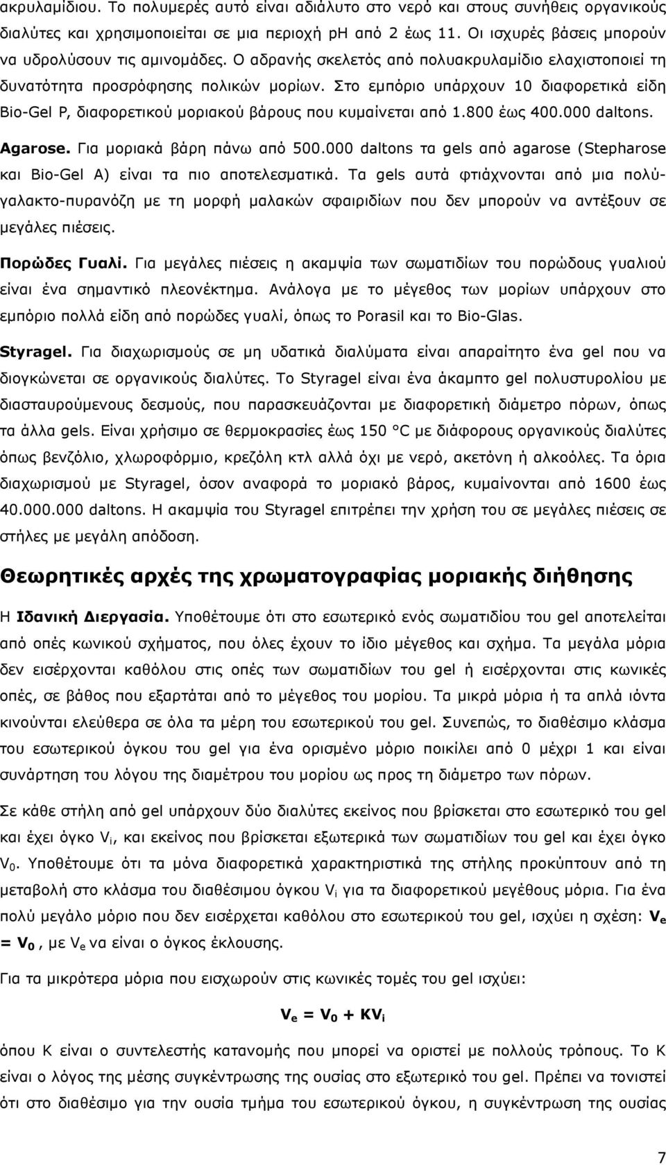 Στο εµπόριο υπάρχουν 10 διαφορετικά είδη Bio-Gel P, διαφορετικού µοριακού βάρους που κυµαίνεται από 1.800 έως 400.000 daltons. Agarose. Για µοριακά βάρη πάνω από 500.