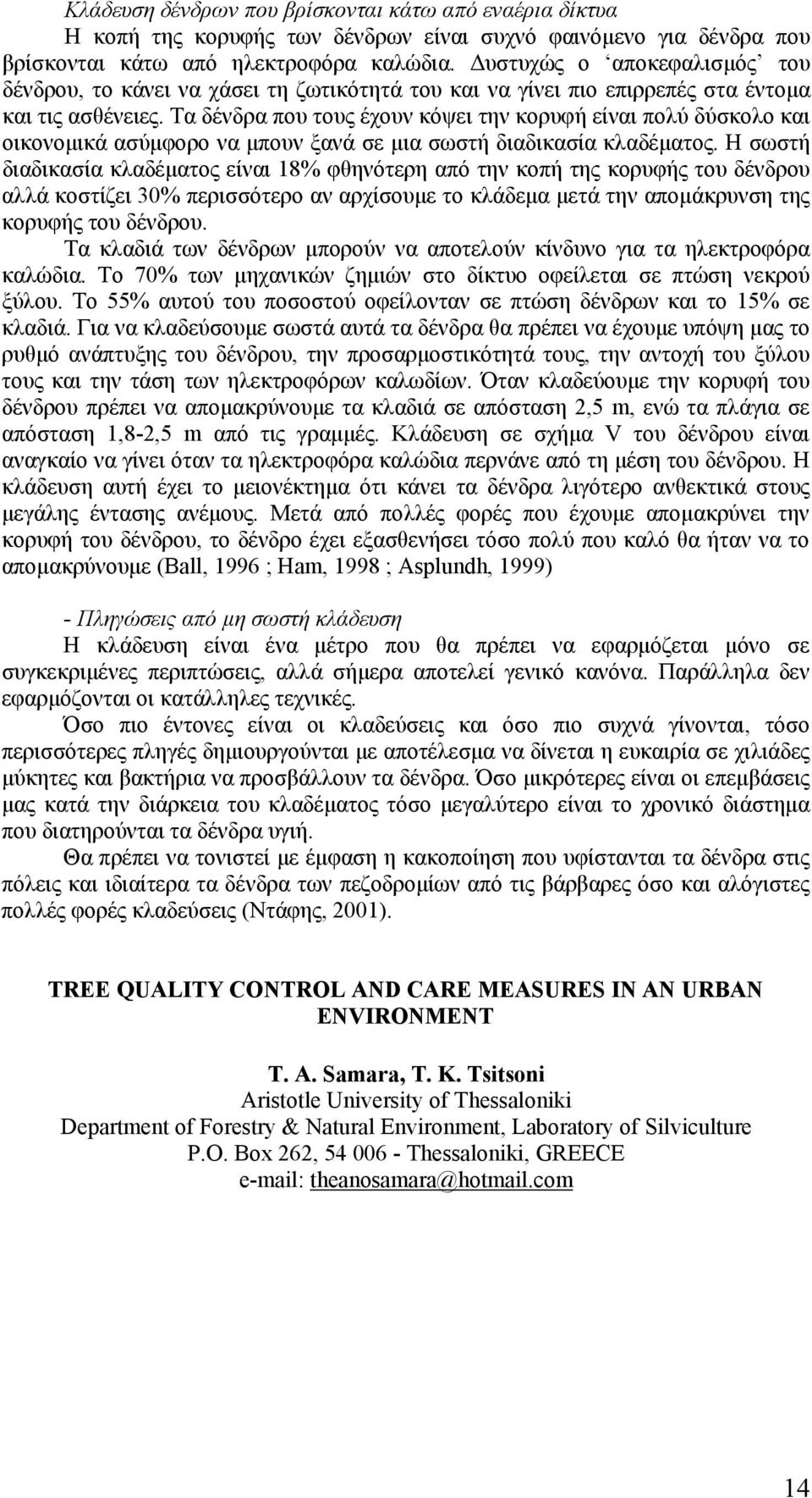 Τα δένδρα που τους έχουν κόψει την κορυφή είναι πολύ δύσκολο και οικονομικά ασύμφορο να μπουν ξανά σε μια σωστή διαδικασία κλαδέματος.