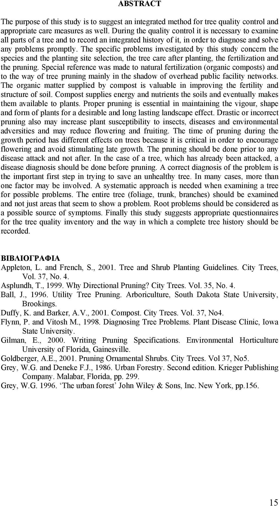 The specific problems investigated by this study concern the species and the planting site selection, the tree care after planting, the fertilization and the pruning.