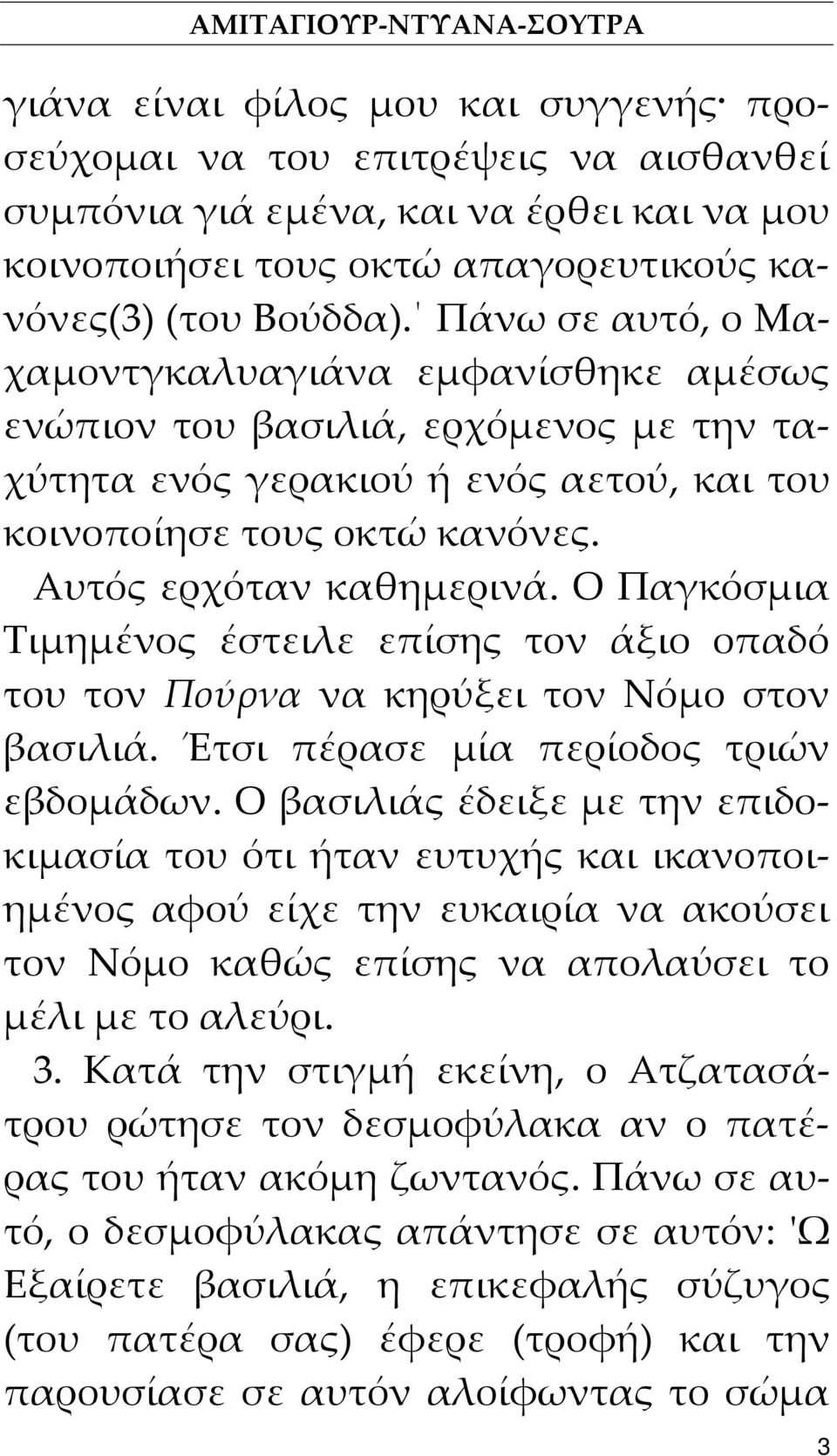 Αυτός ερχόταν καθημερινά. Ο Παγκόσμια Τιμημένος έστειλε επίσης τον άξιο οπαδό του τον Πούρνα να κηρύξει τον Νόμο στον βασιλιά. Έτσι πέρασε μία περίοδος τριών εβδομάδων.